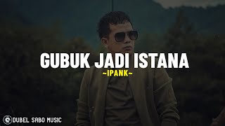 Download Lagu IPANK - Gubuk Jadi Istana (Lirik Lagu) Kutahu engkau putri raja Sedang ku hanya insan biasa MP3