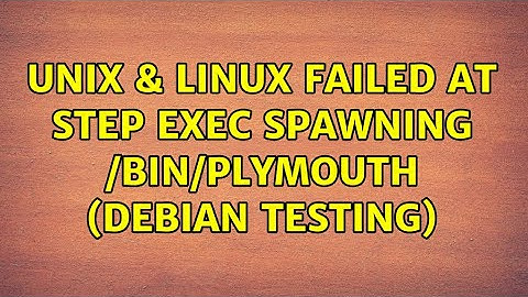 Unix & Linux: Failed at step EXEC spawning /bin/plymouth (Debian testing) (5 Solutions!!)