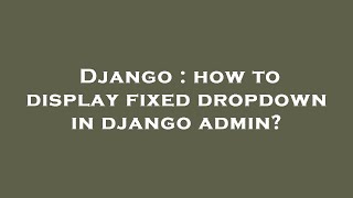 Django : how to display fixed dropdown in django admin?