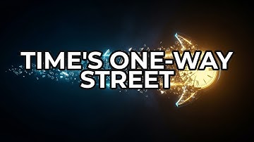 Why Time ONLY Moves Forward: The Secret of Entropy