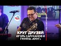 Игорь Саруханов и группа Круг Круг Друзей LIVE Авторадио 