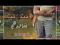 شيلة مت فيك اداء شبل الخليج 2017