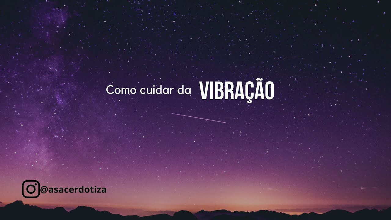 Como cuidar da Vibração? 🙏🏾✨