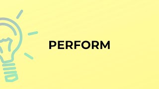 What is the meaning of the word PERFORM?