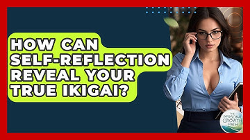 How Can Self-reflection Reveal Your True Ikigai? - The Personal Growth Path