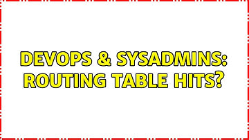 DevOps & SysAdmins: Routing table hits? (3 Solutions!!)