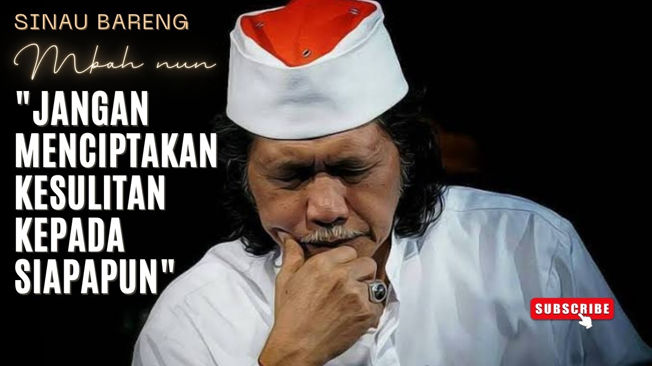 JANGAN MENCIPTAKAN KESULITAN KEPADA SIAPAPUN - MBAH NUN