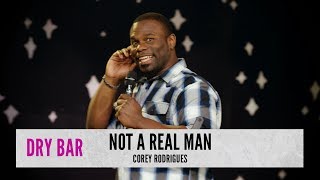 Not A Real Man. Corey Rodrigues