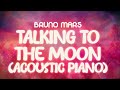 Bruno Mars Talking To The Moon Acoustic Piano Lyrics