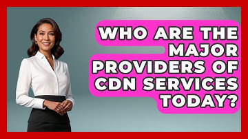 Who Are the Major Providers of CDN Services Today? | Internet Infrastructure Explained News