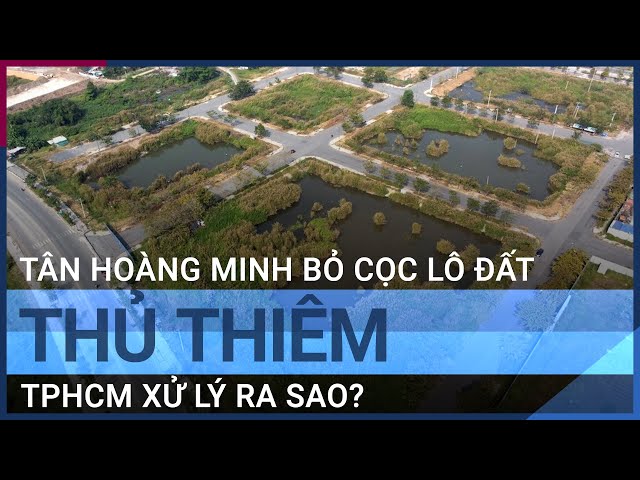 Tân Hoàng Minh bỏ cọc, TPHCM xử lý lô đất vàng Thủ Thiêm ra sao? | VTC Tin mới