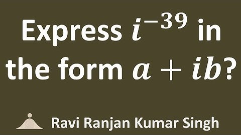 Express i^(-39) in the form a + ib