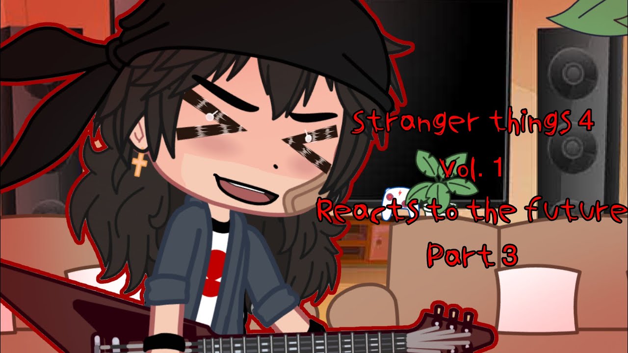 || stranger things 4 vol. 1 reacts to the future || 🕰👹 || vol. 2 || SPOILERS!! || part 3 ||