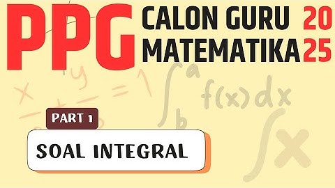 SOAL INTEGRAL (SESUAI FR 2024) PART 1- PERSIAPAN TES SUBSTANTIF PPG CALON GURU MATEMATIKA 2025