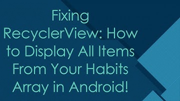 Fixing RecyclerView: How to Display All Items From Your Habits Array in Android!