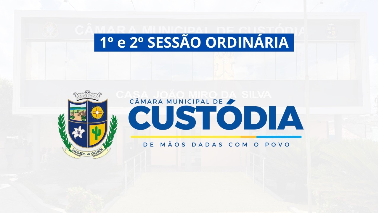 1º e 2º SESSÃO ORDINÁRIA DA CÂMARA MUNICIPAL DE CUSTÓDIA / CASA JOÃO MIRO DA SILVA