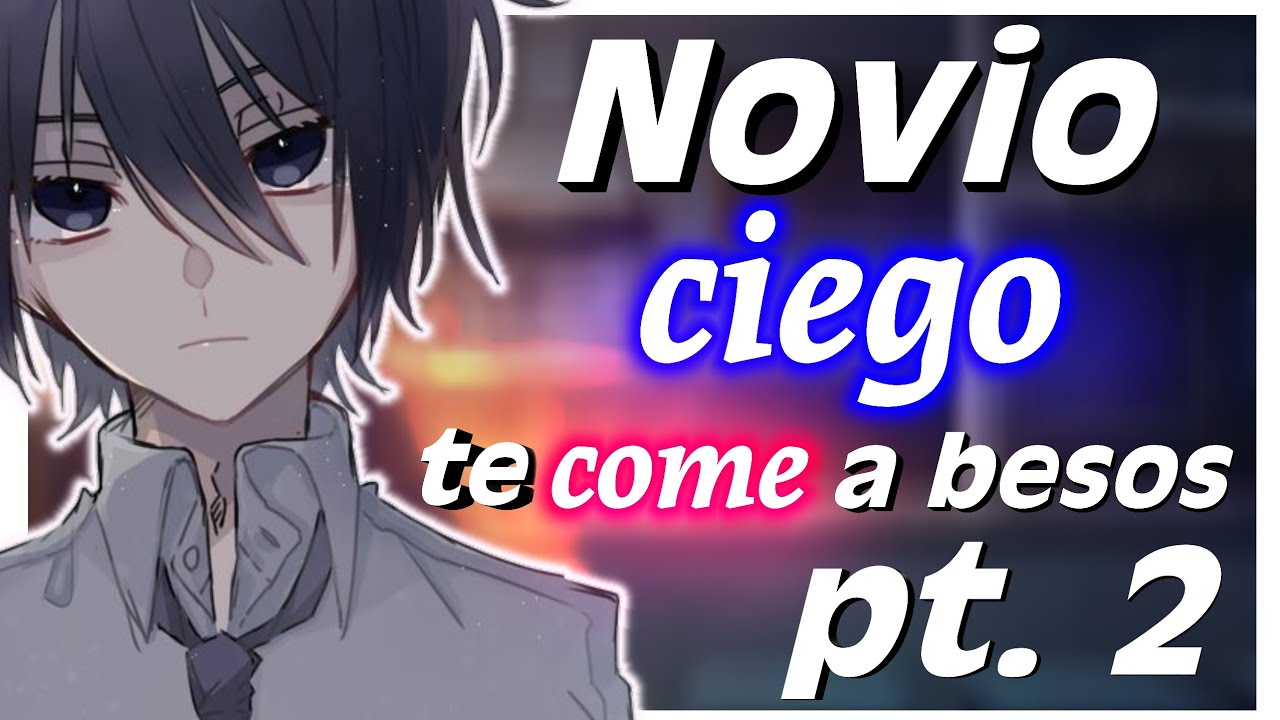 Tu Lindo Novio Ciego te intenta comer a besos Parte 2 | Asmr Roleplay |