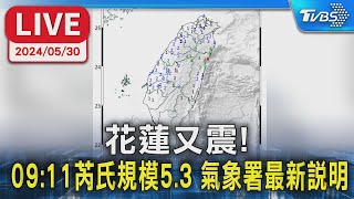【LIVE】花蓮又震! 09:11芮氏規模5.3 氣象署最新說明