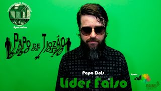 Papo de Tiozão - Papo Dois - Líder Falso