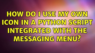 How do I use my own icon in a python script integrated with the messaging menu (2 Solutions!!)