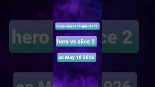 Smg6 season 14 episode 13 hero vs alice 2 on May 18 2026