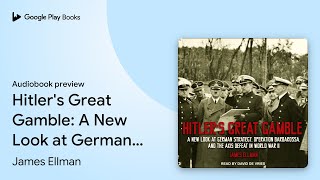 Hitler's Great Gamble: A New Look at German… by James Ellman · Audiobook preview