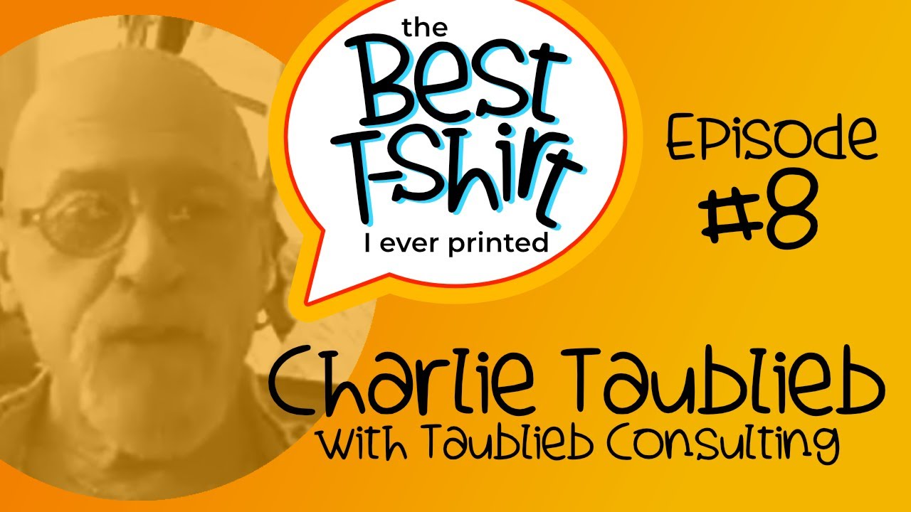 The Best Shirt I Ever Printed - Ep 8 - With Charlie Taublieb