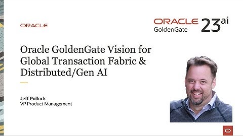 (1) Oracle GoldenGate Vision for Global Transaction Fabric &  Distributed/Gen AI