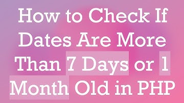 How to Check If Dates Are More Than 7 Days or 1 Month Old in PHP