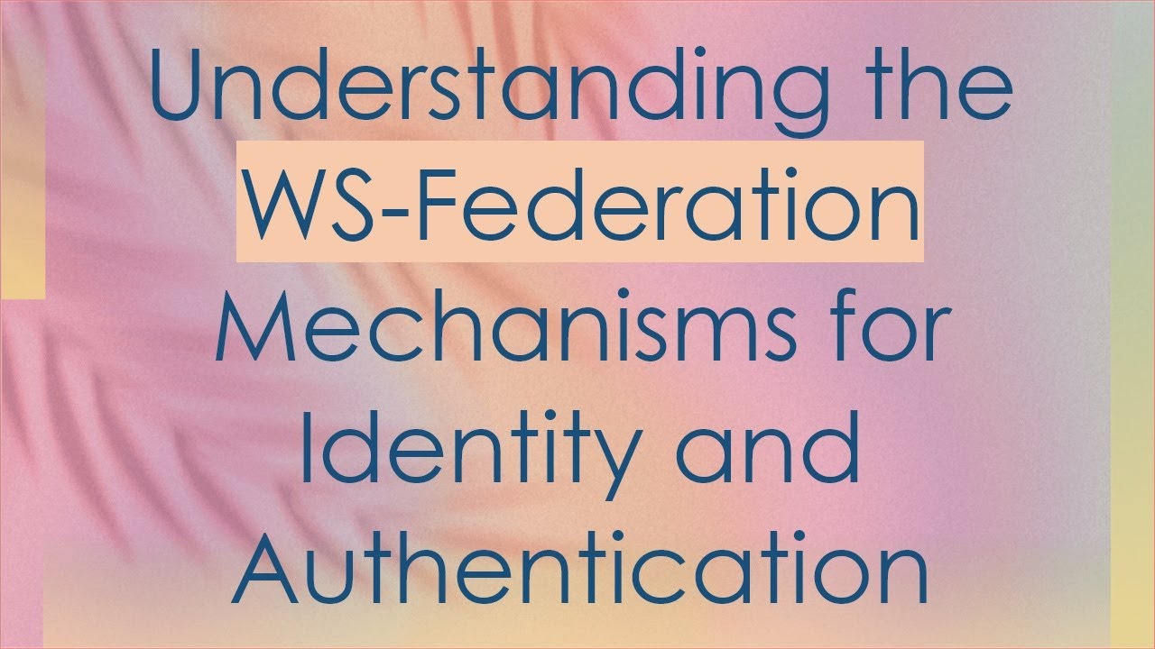Understanding the WS-Federation Mechanisms for Identity and Authentication