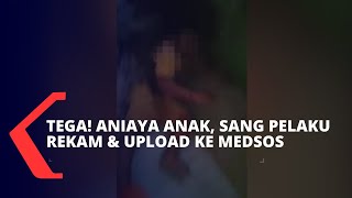 Tega! Aniaya Anak, Sang Ibu Rekam dan Upload Adegannya ke Medsos