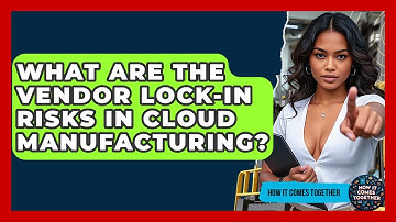 What Are The Vendor Lock-in Risks In Cloud Manufacturing? - How It Comes Together