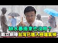 缺水暴雨來也沒用？　戴立綱曝台灣已進入極端氣候｜Weather forecast