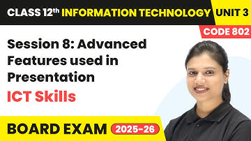 Session 8: Advanced Features used in Presentation ICT Skills | Class 12 IT Unit 3 | Code 802 Part A