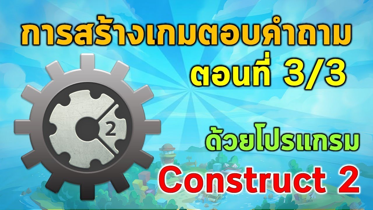 การสร้างเกมตอบคำถามด้วยโปรแกรม Construct 2 ตอนที่ 3/3