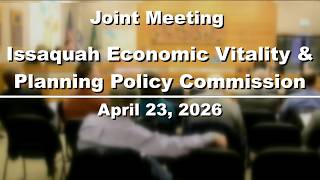 Issaquah Economic Vitality & Planning Policy Commission Joint Meeting April 23, 2026
