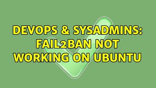 Famous DevOps & SysAdmins: Fail2ban not working on Ubuntu Profile