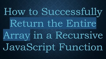 How to Successfully Return the Entire Array in a Recursive JavaScript Function