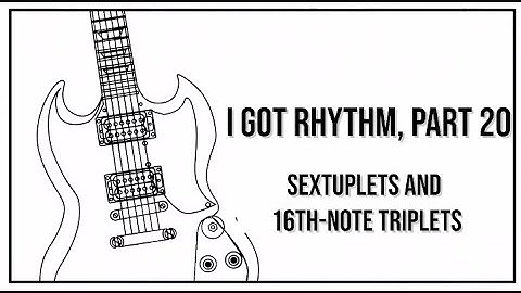 String Theory - I Got Rhythm, Part 20: Sextuplets and 16th-note triplets