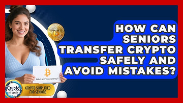 How Can Seniors Transfer Crypto Safely And Avoid Mistakes? - Crypto Simplified for Seniors