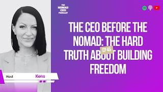 EP 45: The CEO Before The Nomad: The Hard Truth About Building Freedom