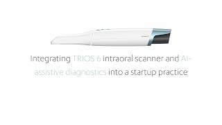 Integrating Trios 6 Intraoral Scanner And Ai-Istive Diagnostics Into A Startup Practice