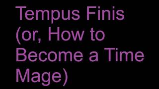 Tempus Finis (or, How to Become a Time Mage)