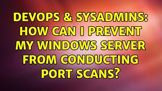 Famous DevOps & SysAdmins: How can I prevent my Windows server from conducting port scans? Profile