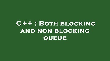 C++ : Both blocking and non blocking queue