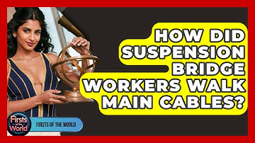 How Did Suspension Bridge Workers Walk Main Cables? - Firsts of the World