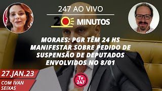 O dia em 20 minutos - Moraes: PGR têm 24 hs manifestar sobre deputados envolvidos no 8/01 (27.01.23)