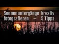 5 Tipps für kreative Fotos von Sonnenuntergängen und Sonnenaufgängen
