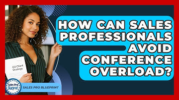 How Can Sales Professionals Avoid Conference Overload? - Sales Pro Blueprint