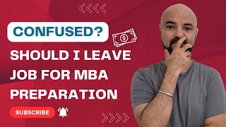 Best time to leave Job? Should I leave job for MBA Preparation